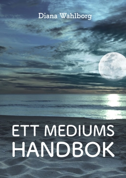Ett mediums handbok; Diana Wahlborg; 2016