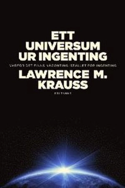 Ett universum ur ingenting : varför det finns någonting snarare än ingenting; Lawrence M. Krauss; 2012