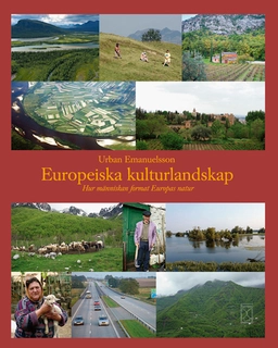 Europeiska kulturlandskap : hur människan format Europas natur; Urban Emanuelsson; 2009