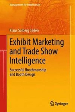 Exhibit marketing and trade show intelligence : successful boothmanship and booth design; Klaus Solberg Søilen; 2013