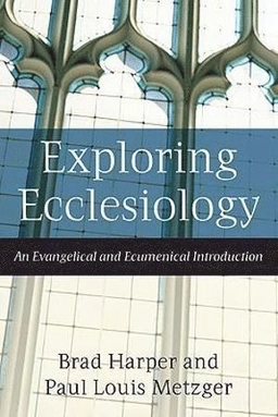Exploring ecclesiology : an evangelical and ecumenical introduction; Brad Harper; 2009