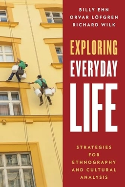 Exploring everyday life : strategies for ethnography and cultural analysis; Billy Ehn; 2016