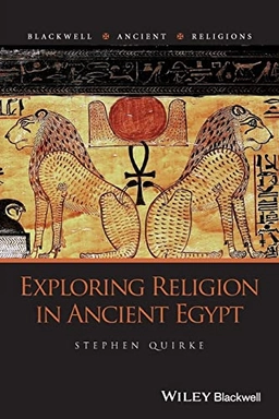 Exploring Religion in Ancient Egypt; Stephen Quirke; 2014