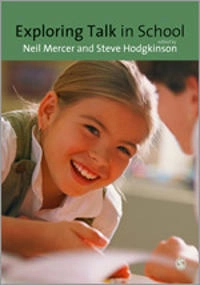 Exploring talk in schools : inspired by the work of Douglas Barnes; Neil Mercer, Steve Hodgkinson; 2008