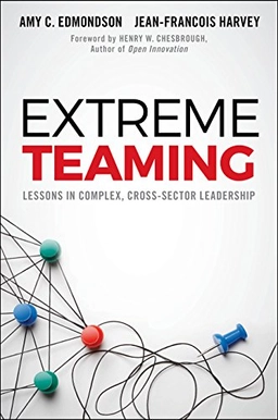 Extreme Teaming; Amy C Edmondson, Jean-François Harvey; 2017