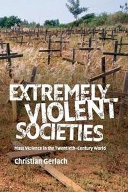 Extremely violent societies : mass violence in the twentieth-century world; Christian Gerlach; 2010
