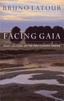 Facing Gaia: Eight Lectures on the New Climatic Regime; Bruno Latour; 2017