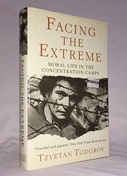 Facing the extreme : moral life in the concentration camps; Tzvetan Todorov; 1996