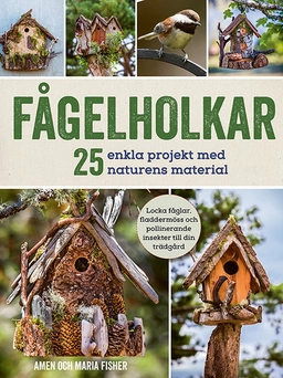 Fågelholkar: 25 enkla projekt med naturens material; Amen Fisher, Maria Fisher; 2018