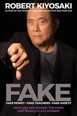 Fake : fake money, fake teachers, fake assets : how lies are making the poor and middle class poorer; Robert T. Kiyosaki; 2019