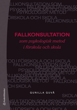 Fallkonsultation som psykologisk metod i förskola och skola; Gunilla Guvå; 2020