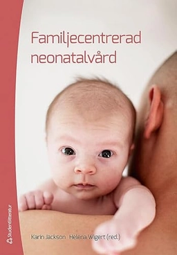 Familjecentrerad neonatalvård; Karin Jackson, Helena Wigert; 2013