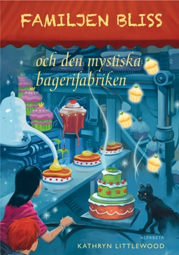 Familjen Bliss och den mystiska bagerifabriken; Kathryn Littlewood; 2014