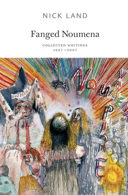 Fanged Noumena : collected writings 1987-2007; Nick Land; 2012