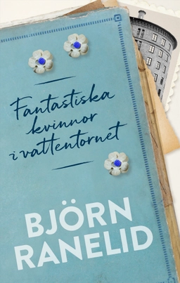 Fantastiska kvinnor i vattentornet; Björn Ranelid; 2018