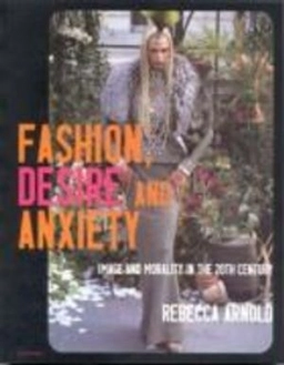 Fashion, desire and anxiety : image and morality in the twentieth century; Rebecca Arnold; 2001