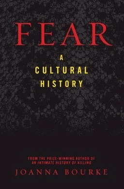 Fear: A Cultural History; Joanna Bourke; 2007