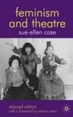Feminism and theatre; Sue-Ellen Case; 2008
