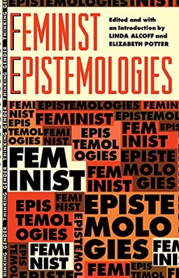 Feminist epistemologies; Linda Alcoff, Elizabeth Potter, Linda Alcoff, Elizabeth Potter; 1993