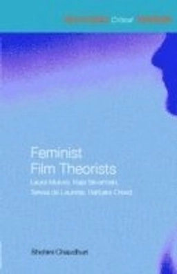 Feminist film theorists : Laura Mulvey, Kaja Silverman, Teresa de Lauretis, Barbara Creed; Shohini Chaudhuri; 2006