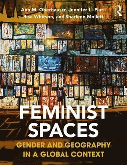 Feminist spaces : gender and geography in a global context; Ann M. Oberhauser; 2018