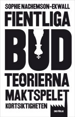 Fientliga bud : teorierna, maktspelet, kortsiktigheten; Sophie Nachemson-Ekwall; 2014