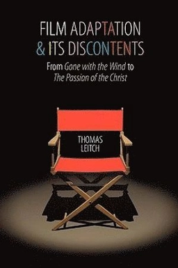 Film adaptation and its discontents : from Gone with the wind to The passion of the Christ; Thomas Leitch; 2009