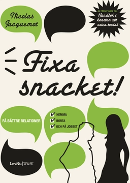 Fixa snacket! :  få bättre relationer hemma, borta och på jobbet; Nicolas Jacquemot; 2007