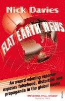 Flat Earth news : an award-winning reporter exposes falsehood, distortion and propaganda in the global media; Nicholas Davies; 2009
