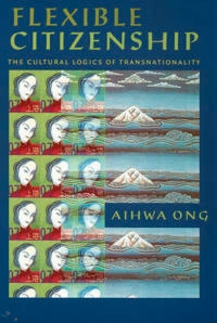 Flexible citizenship : the cultural logics of transnationality; Aihwa Ong; 1999
