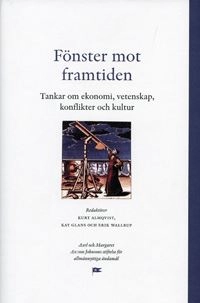 Fönster mot framtiden : tankar om ekonomi, vetenskap, konflikter och kultur; Kurt Almqvist, Kay Glans, Erik Wallrup; 2004