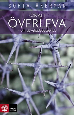 För att överleva : om självskadebeteende; Sofia Åkerman; 2009