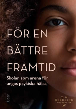 För en bättre framtid : skolan som arena för ungas psykiska hälsa; Alexandra Björnsson, Siri Helle, Edvin Johansson, Fredrik Livheim, Caroline Lundström, Sissela Nutley, Embla Persson, Katarina Wellington, Fredrik Bäck; 2025
