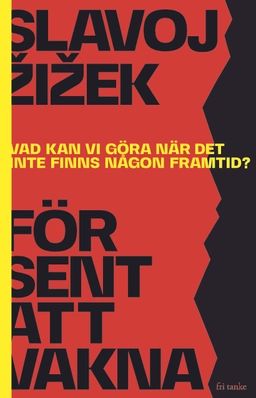 För sent att vakna : vad kan vi göra när det inte finns någon framtid?; Slavoj Zizek; 2024