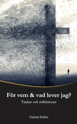 För vem & vad lever jag? : tankar och reflektioner; Gabriel Külen; 2020