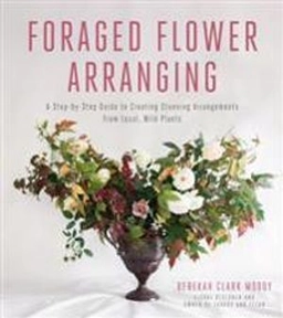 Foraged Flower Arranging; Rebekah Clark Moody; 2017