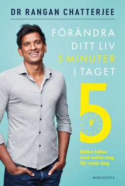 Förändra ditt liv 5 minuter i taget : bättre hälsa med enkla steg för varje dag; Rangan Chatterjee; 2020