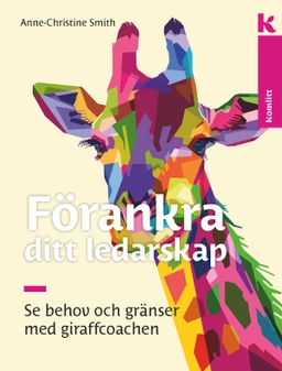 Förankra ditt ledarskap : Se behov och gränser med giraffcoachen; Anne-Christine Smith; 2019
