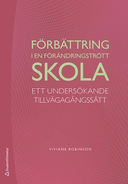 Förbättring i en förändringstrött skola : ett undersökande tillvägagångssätt; Viviane Robinson; 2019