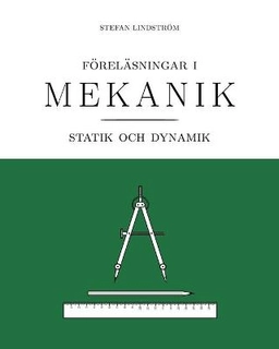 Föreläsningar i mekanik : statik och dynamik; Stefan Lindström; 2019
