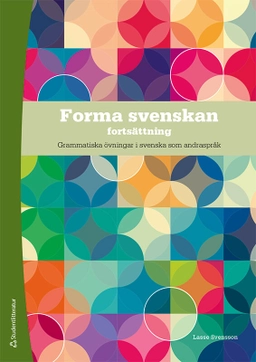 Forma svenskan, fortsättning - Grammatiska övningar i Svenska som andraspråk 1, 2 och 3; Lasse Svensson; 2023