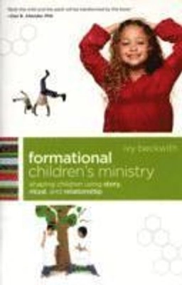 Formational children's ministry : shaping children using story, ritual, and relationship; Ivy Beckwith; 2010