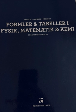 Formler & tabeller i fysik, matematik & kemi för gymnasieskolan; Per Uno Ekholm, Lars Fraenkel, Sven Hörbeck; 2014
