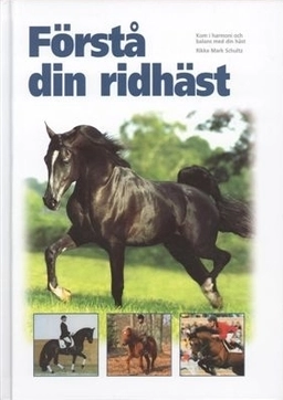 Förstå din ridhäst : kom i harmoni och balans med din häst; Rikke Mark Schultz; 2005