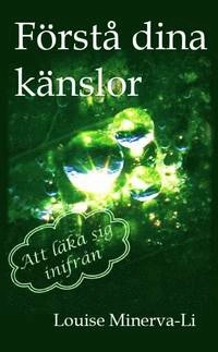 Förstå dina känslor : att läka sig inifrån; Louise Minerva-Li; 2008