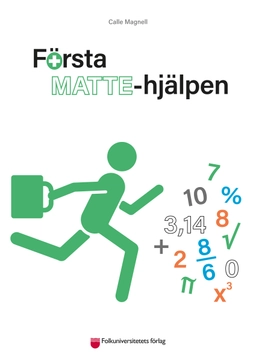 Första Mattehjälpen : Matematiken i grundskolan och gymnasiet; Calle Magnell; 2026