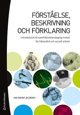 Förståelse, beskrivning och förklaring : introduktion till samhällsvetenskaplig metod för hälsovård och socialt arbete; Dag Ingvar Jacobsen; 2012