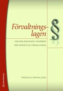 Förvaltningslagen : grundläggande handbok för offentlig förvaltning; Magnus Granlund; 2009