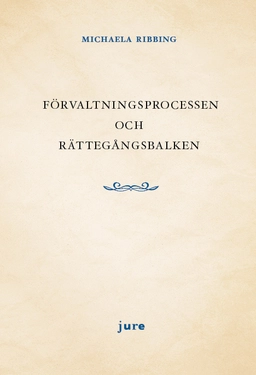 Förvaltningsprocessen och rättegångsbalken; Michaela Ribbing; 2018