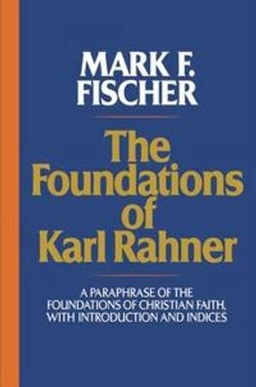 Foundations of Karl Rahner; Mark F Fischer, Mark Fischer; 2005